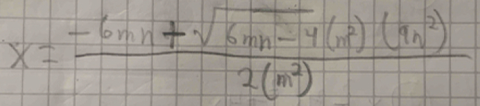 x= (-6mn+sqrt(6mn-4)(m^2)(m^2))/2(m^2) 