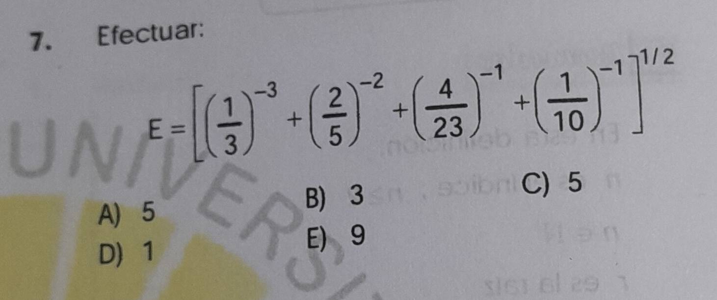 Efectuar:
E=[( 1/3 )^-3+( 2/5 )^-2+( 4/23 )^-1+( 1/10 )^-1]^1/2
C) 5
A) 5
B) 3
D 1 E) 9