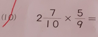 (10) 2 7/10 *  5/9 =