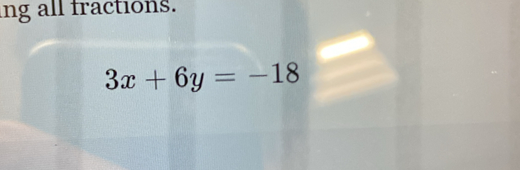 ing all fractions.
3x+6y=-18