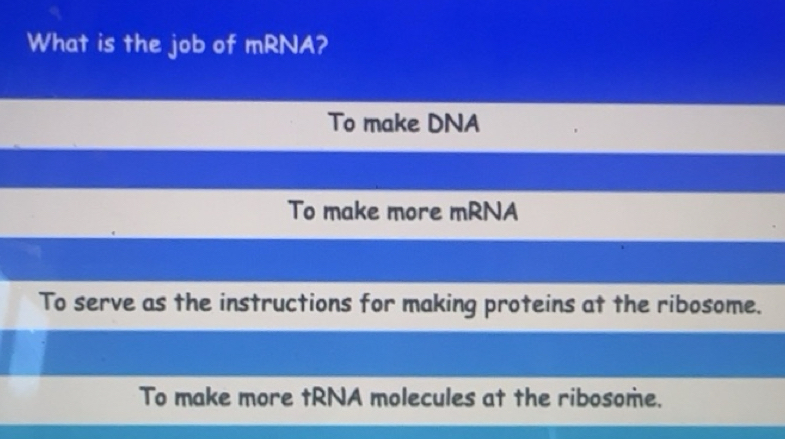 Solved: What is the job of mRNA? To make DNA To make more mRNA To serve ...