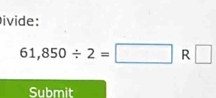 ivide:
61,850/ 2=□ R □ 
Submit