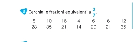 Cerchia le frazioni equivalenti a  2/7 .
 8/28   10/35   16/21   4/14   6/20   6/21   12/35 