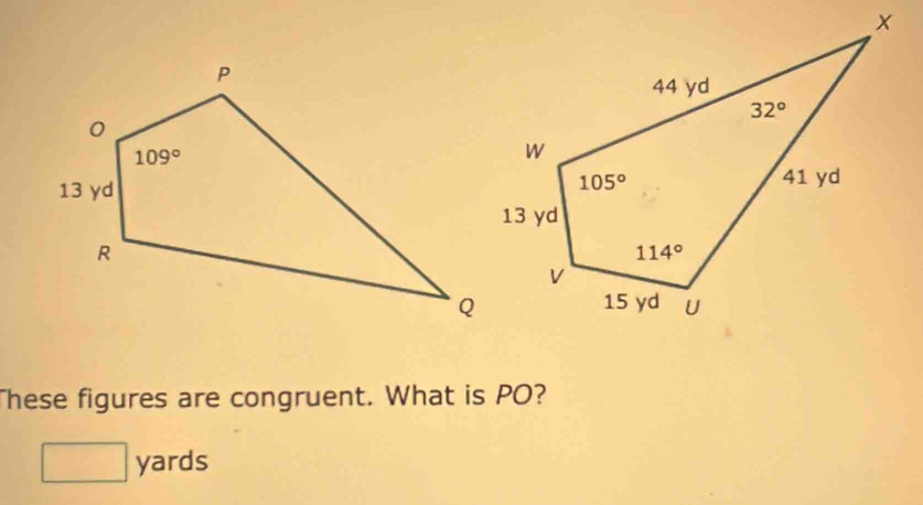 These figures are congruent. What is PO?
1 yards
_ 