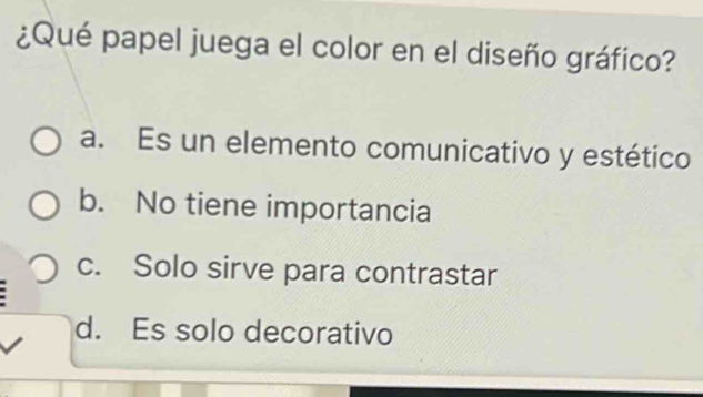 ¿Qué papel juega el color en el diseño gráfico?
a. Es un elemento comunicativo y estético
b. No tiene importancia
c. Solo sirve para contrastar
d. Es solo decorativo