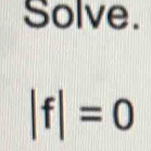 Solve.
|f|=0