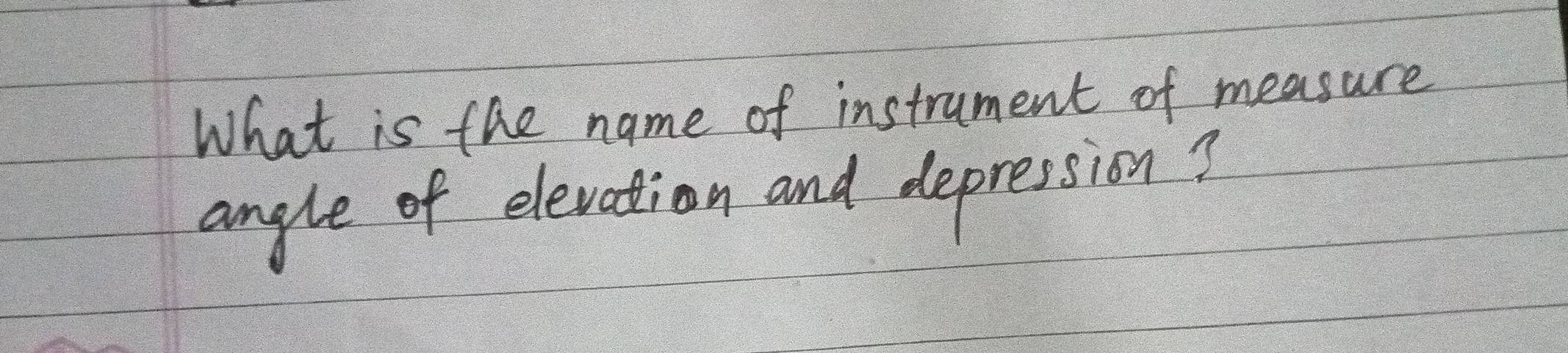 What is the name of instrument of measure 
angle of elevation and depression?