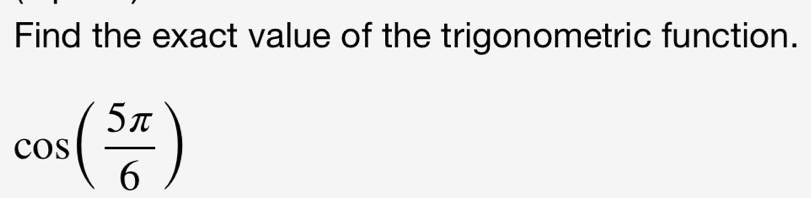 Find the exact value of the trigonometric function.
cos ( 5π /6 )