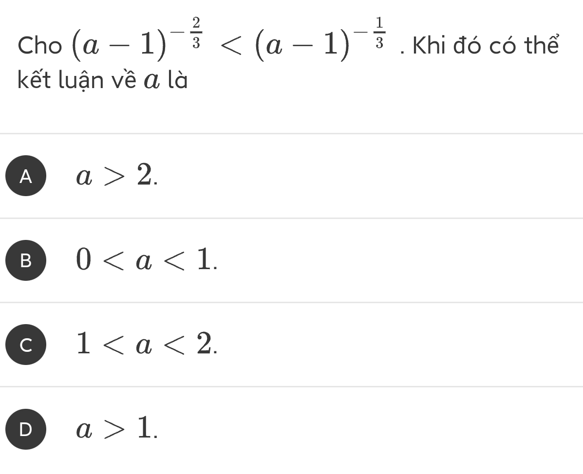 Cho (a-1)^- 2/3  . Khi đó có thể
kết luận về a là
A a>2.
B 0.
C 1.
D a>1.