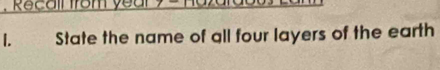 Reçall from year
1. State the name of all four layers of the earth