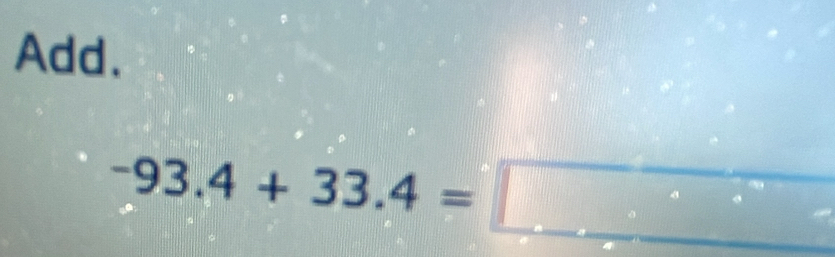 Add.
-93.4+33.4=□