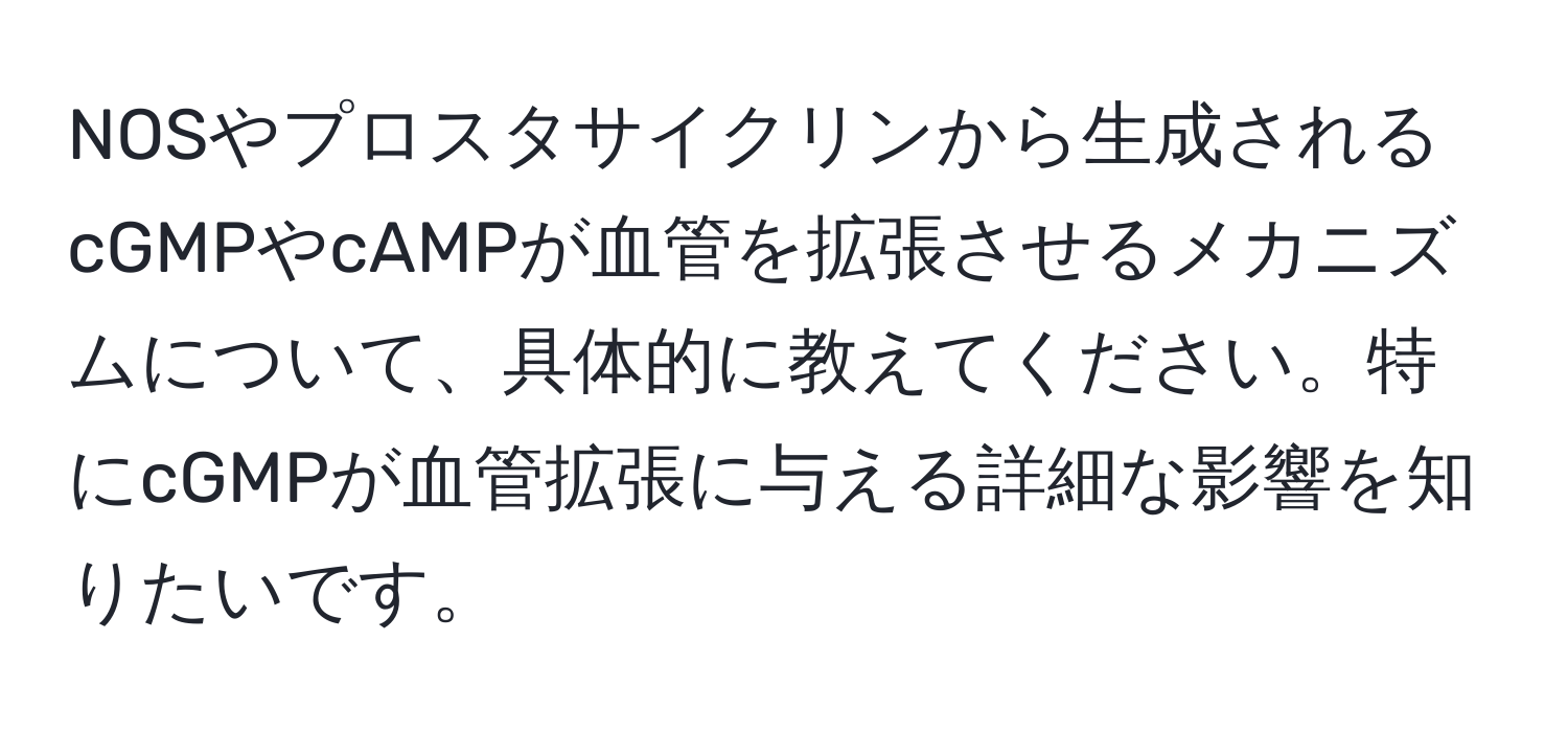 NOSやプロスタサイクリンから生成されるcGMPやcAMPが血管を拡張させるメカニズムについて、具体的に教えてください。特にcGMPが血管拡張に与える詳細な影響を知りたいです。