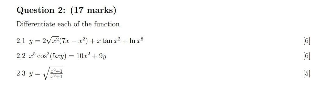 Differentiate each of the function
2.1y=2sqrt(x^2)(7x-x^2)+xtan x^2+ln x^8 [6]
2.2x^5cos^2(5xy)=10x^2+9y [6]
2.3y=sqrt(frac x^2+1)x^3+1 [5]