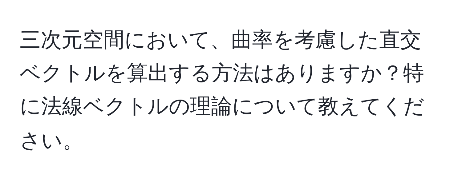 三次元空間において、曲率を考慮した直交ベクトルを算出する方法はありますか？特に法線ベクトルの理論について教えてください。