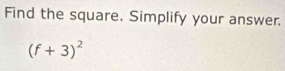 Find the square. Simplify your answer.
(f+3)^2