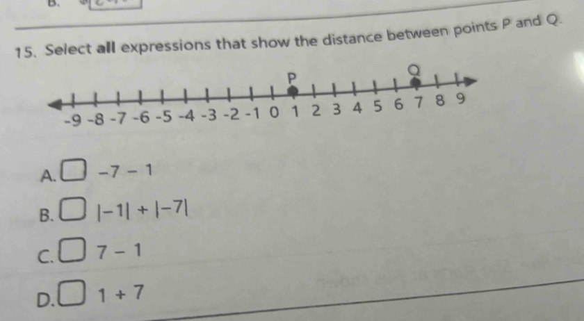 Select all expressions that show the distance between points P and Q.
A. -7-1
B. |-1|+|-7|
C. 7-1
D. 1+7