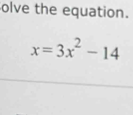 olve the equation.
x=3x^2-14