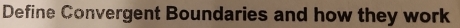 Define Convergent Boundaries and how they work