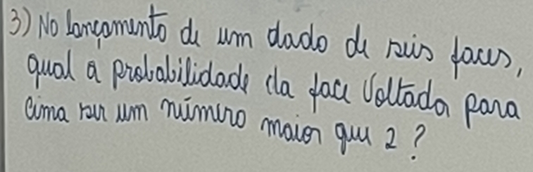 No Langonunto do um dado d rus facs, 
qual a probabiliclad da you Valloda pana 
cima rou um nimuno moven quu 2?