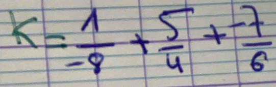 k= 1/-8 + 5/4 + (-7)/6 