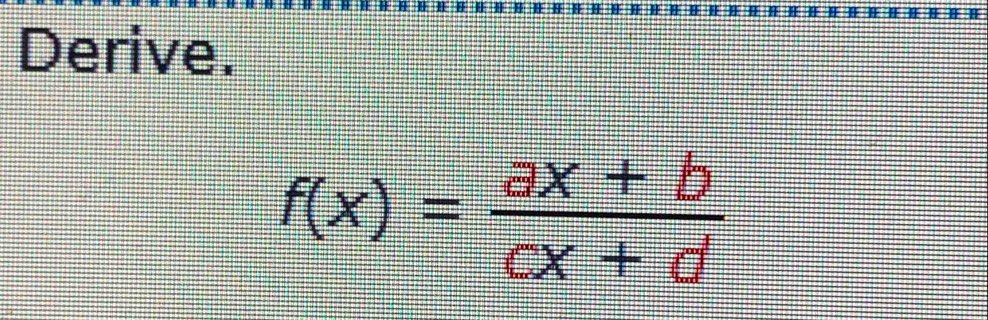 Derive.
f(x)= (ax+b)/cx+d 