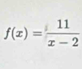 f(x)= 11/x-2 