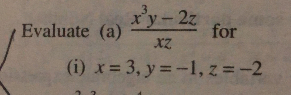 Evaluate (a)  (x^3y-2z)/xz  for
(i) x=3 y=-1 z=-2