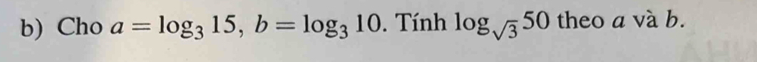 Cho a=log _315, b=log _310. Tính log _sqrt(3)50 theo a và b.