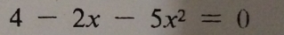 4-2x-5x^2=0