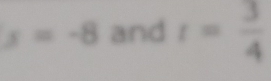 x=-8 and t= 3/4 