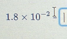 1.8* 10^(-2)=□