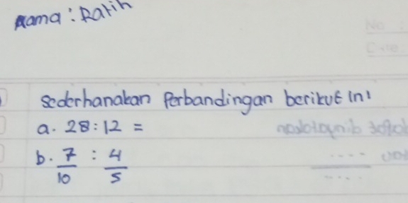 Rama: Rarin 
sederhanakan Perbandingan berikut in! 
a. 28:12=
o 
b.  7/10 : 4/5 