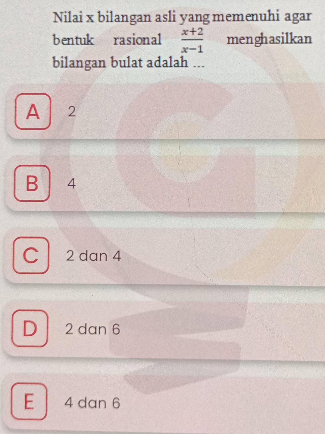 Nilai x bilangan asli yang memenuhi agar
bentuk rasional  (x+2)/x-1  menghasilkan
bilangan bulat adalah ...
A ₹2
B . ₹4
C 2 dan 4
D 2 dan 6
E 4 dan 6