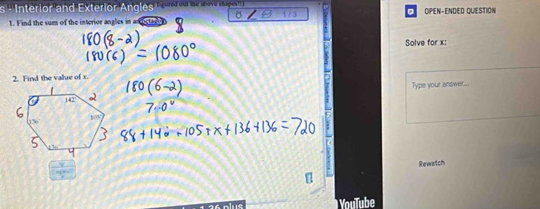 Interior and Exterior Angles ''Eu o the aovo pp 
OPEN-ENDED QUESTION 
1. Find the sum of the interior angles in an octago 
Solve for x : 
2. Find the value of x. 
Type your answer... 
Rewatch 

26 plus YouTube