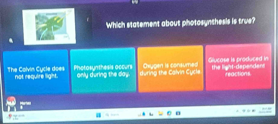 Which statement about photosynthesis is true?
The Calvin Cycle does Photosynthesis occurs Oxygen is consumed Glucose is produced in
not require light. only during the day. during the Calvin Cycle. the light-dependent
reactions
Martel

● rn mch
316