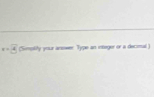 x=4 (Simply your answer Type an integer or a decimal )