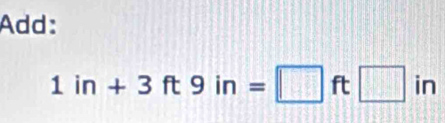 Add:
1in+3ft9in=□ ft□ in