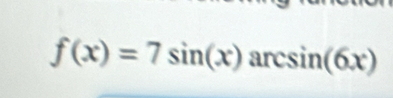 f(x)=7sin (x) arc sin (6x)