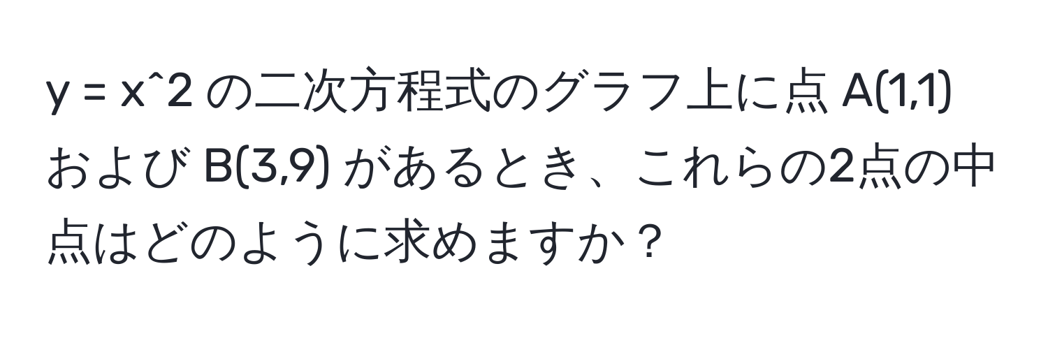 = x^2 の二次方程式のグラフ上に点 A(1,1) および B(3,9) があるとき、これらの2点の中点はどのように求めますか？