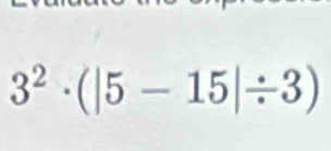 3^2· (|5-15|/ 3)