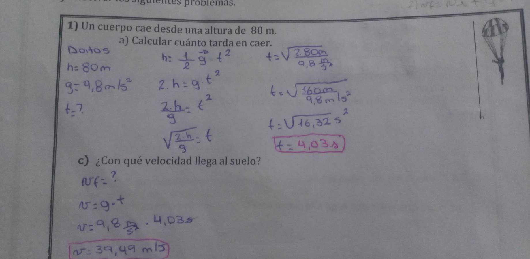 nes problemas. 
1) Un cuerpo cae desde una altura de 80 m. 
a) Calcular cuánto tarda en caer. 
c) ¿Con qué velocidad llega al suelo?