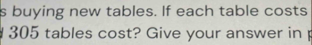 buying new tables. If each table costs
305 tables cost? Give your answer in p