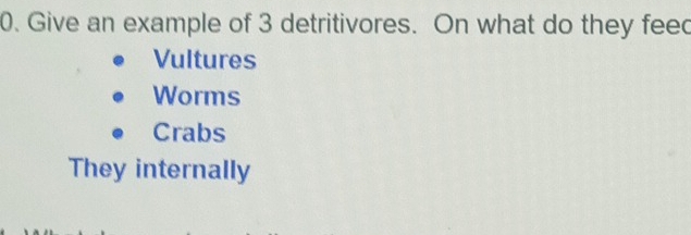 Give an example of 3 detritivores. On what do they fee
Vultures
Worms
Crabs
They internally