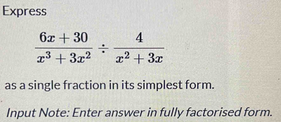 Express
 (6x+30)/x^3+3x^2 /  4/x^2+3x 
as a single fraction in its simplest form. 
Input Note: Enter answer in fully factorised form.