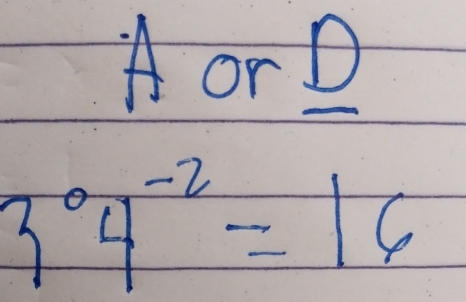 A or D
3^04^(-2)=16