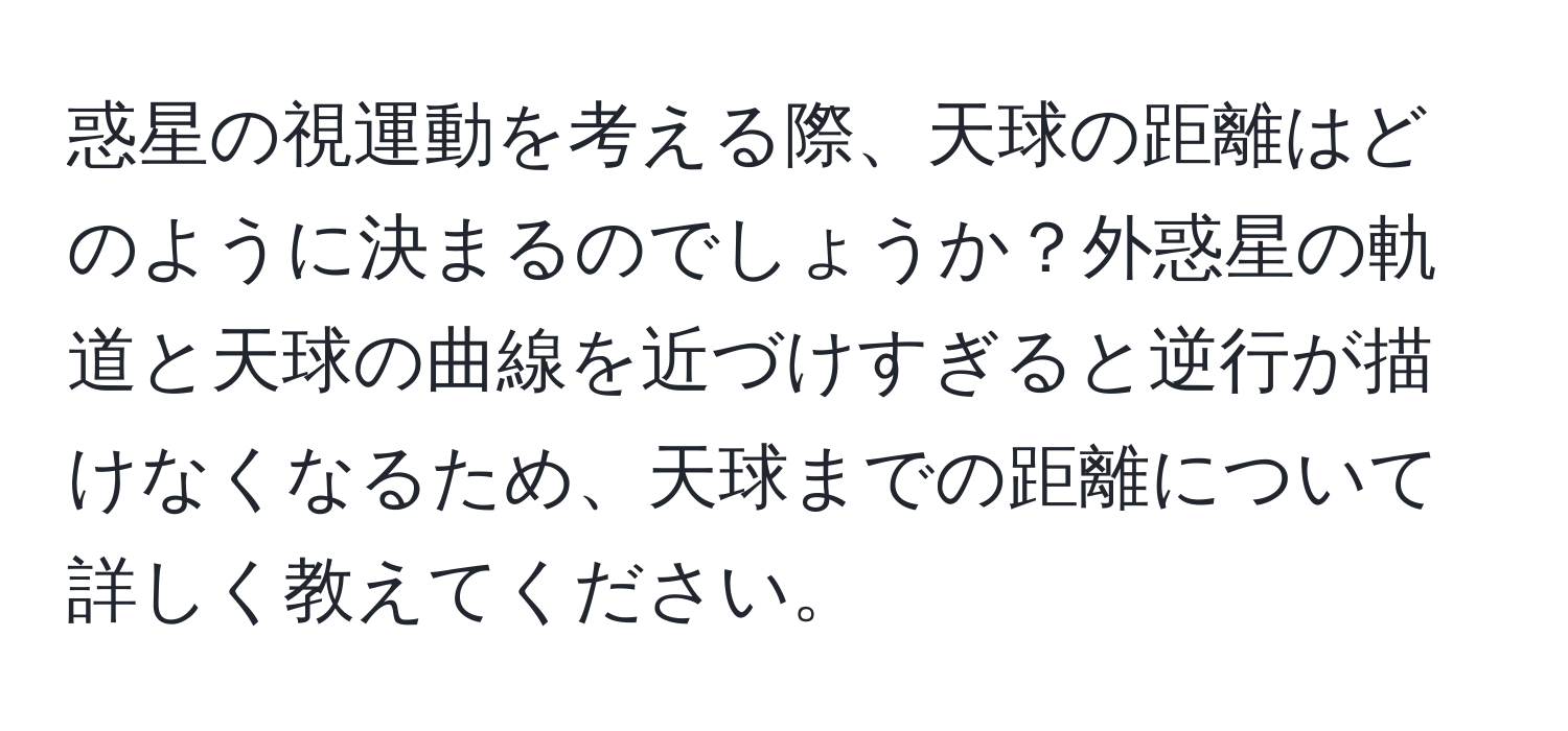 惑星の視運動を考える際、天球の距離はどのように決まるのでしょうか？外惑星の軌道と天球の曲線を近づけすぎると逆行が描けなくなるため、天球までの距離について詳しく教えてください。