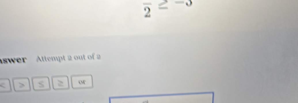 overline 2≥ -3
swer Attempt 2 out of 2 
S 
or