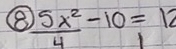  5x^2/4 -10=12