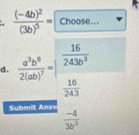 frac (-4b)^2(3b)^5= Cho _ ^circ  _5e·s _ 
frac 1□ □  
d. frac a^3b^82(ab)^7=frac  16/243b^5  16/243 
Submit Ansv
 (-4)/3b^3 