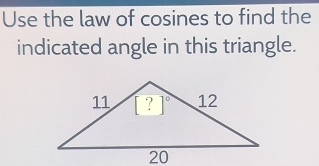 Use the law of cosines to find the
indicated angle in this triangle.